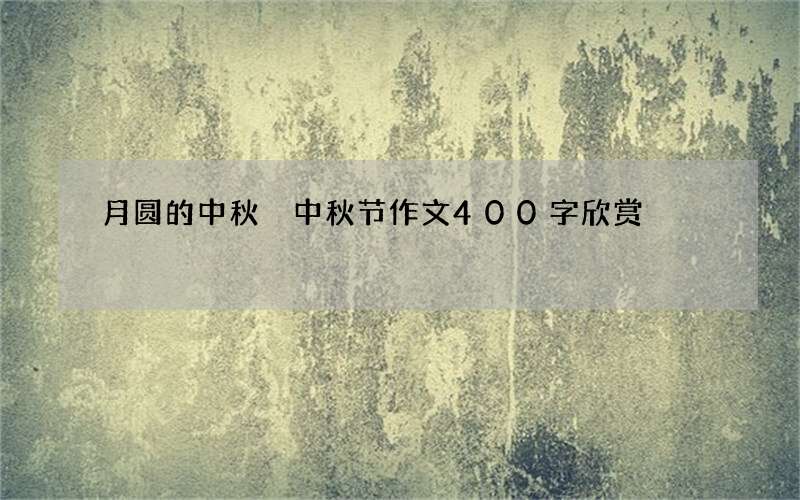 月圆的中秋 中秋节作文400字欣赏